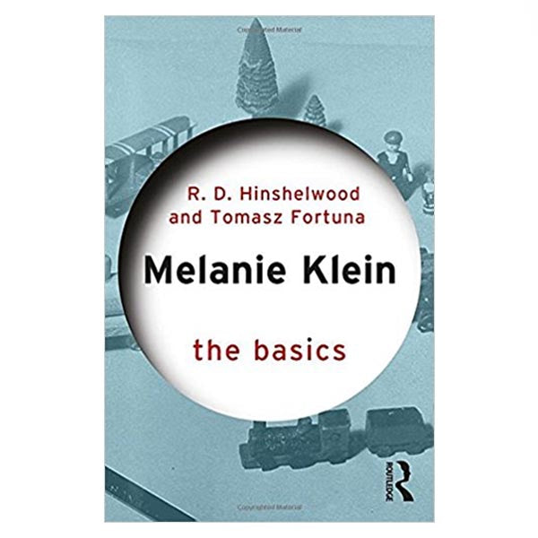 Melanie Klein: The Basics - R.D. Hinshelwood, Tomasz Fortuna