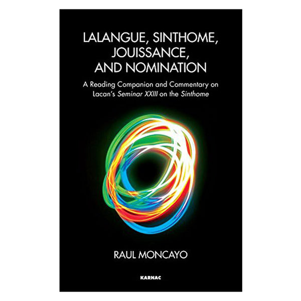 Lalangue, Sinthome, Jouissance, and Nomination - Raul Moncayo