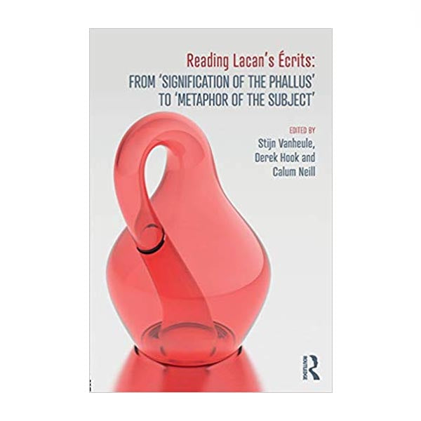 Reading Lacan’s Écrits: From ‘Signification of the Phallus’ to ‘Metaphor of the Subject’ - ed. Hook, Neill, Vanheule