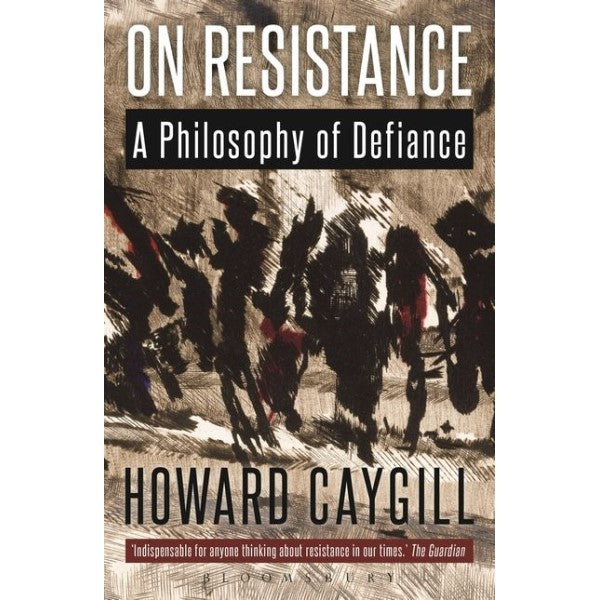 On Resistance: A Philosophy of Defiance - Howard Caygill