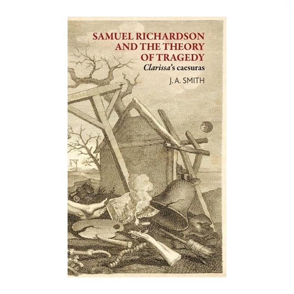 Samuel Richardson and the Theory of Tragedy (Clarissa's caesuras) - J.A. Smith