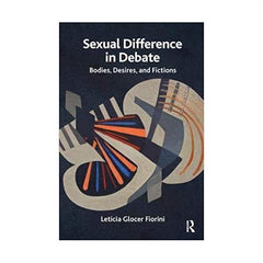 Sexual Difference in Debate: Bodies, Desires and Fictions - Leticia Glocer Fiorini