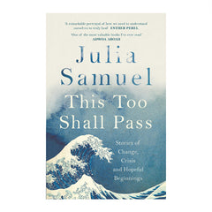 This Too Shall Pass: Stories of Change, Crisis and New Beginnings - Julia Samuel