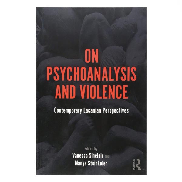 On Psychoanlaysis and Violence: Contemporary Lacanian Perspectives - ed. Sinclair, Steinkoler