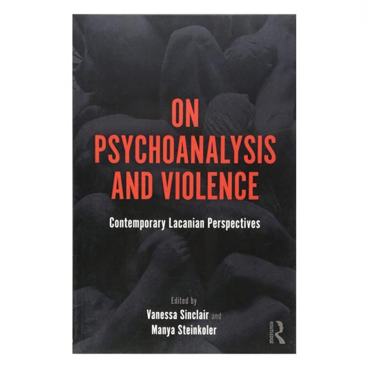 On Psychoanlaysis and Violence: Contemporary Lacanian Perspectives - ed. Sinclair, Steinkoler