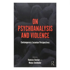 On Psychoanlaysis and Violence: Contemporary Lacanian Perspectives - ed. Sinclair, Steinkoler